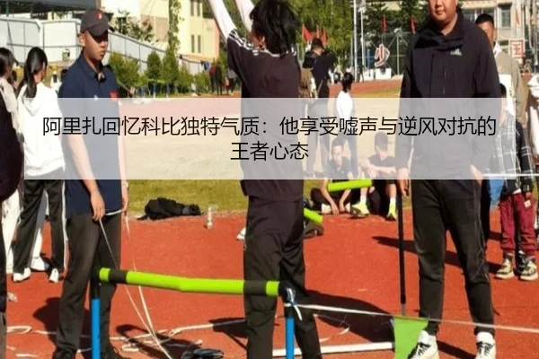 阿里扎回忆科比独特气质：他享受嘘声与逆风对抗的王者心态